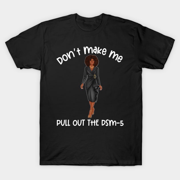 Black Social Worker Don't Make Me Pull Out The DSM-5 T-Shirt by Chey Creates Clothes